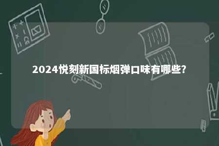 2024悦刻新国标烟弹口味有哪些？ 